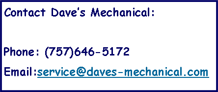 Text Box: Contact Daves Mechanical:Phone: (757)646-5172Email:service@daves-mechanical.com