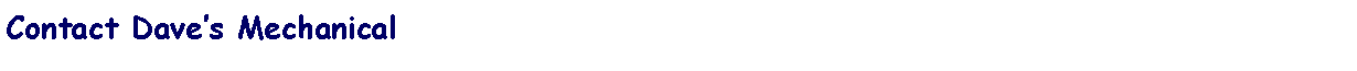 Text Box: Contact Daves Mechanical
