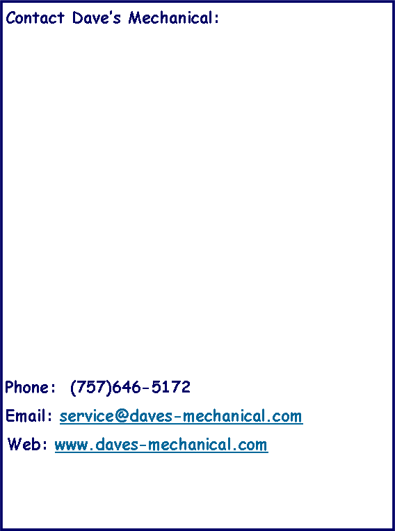 Text Box: Contact Daves Mechanical:Phone:  (757)646-5172Email: service@daves-mechanical.comWeb: www.daves-mechanical.com     